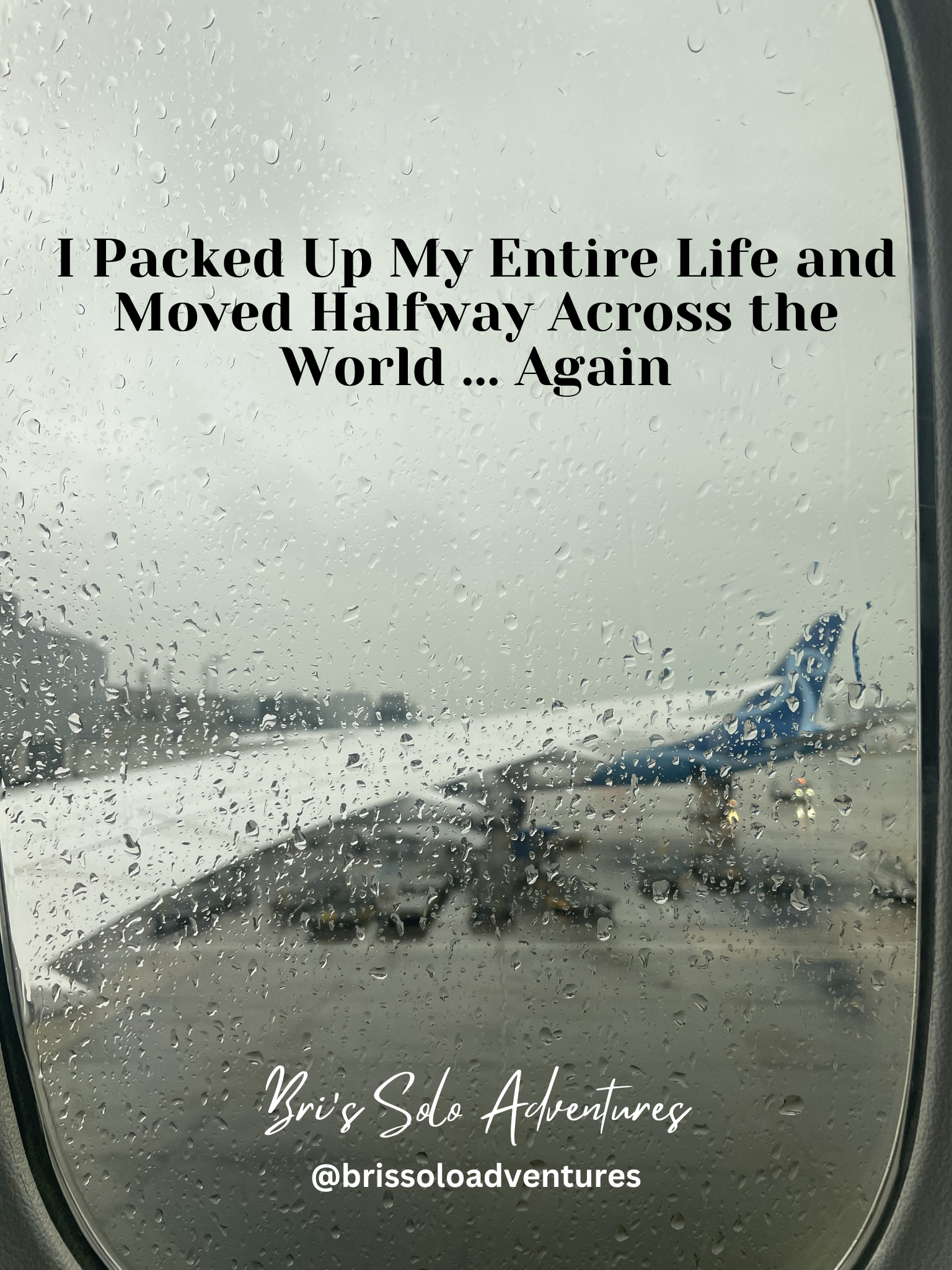 The wing of an airplane through an airplane window with the text "I Packed Up My Entire Life and Moved Halfway Across the World… Again" over it